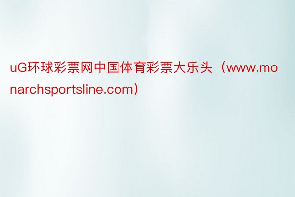 uG环球彩票网中国体育彩票大乐头（www.monarchsportsline.com）