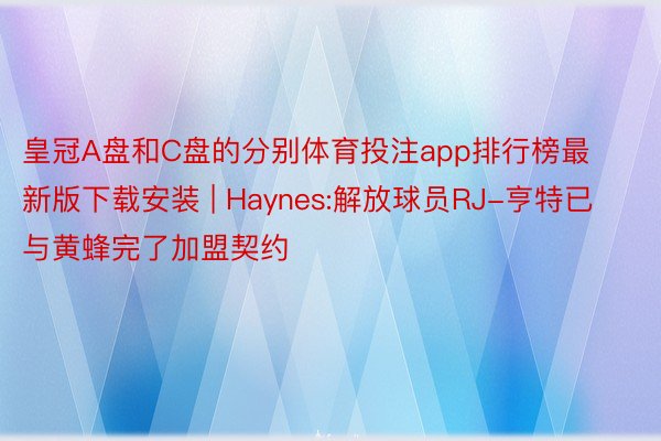 皇冠A盘和C盘的分别体育投注app排行榜最新版下载安装 | Haynes:解放球员RJ-亨特已与黄蜂完了加盟契约